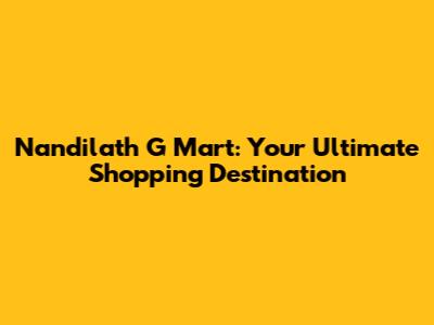 Nandilath G Mart: Your Ultimate Shopping Destination