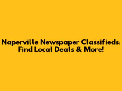 Naperville Newspaper Classifieds: Find Local Deals & More!