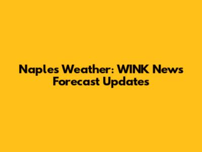 Naples Weather: WINK News Forecast Updates