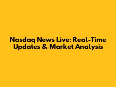 Nasdaq News Live: Real-Time Updates & Market Analysis