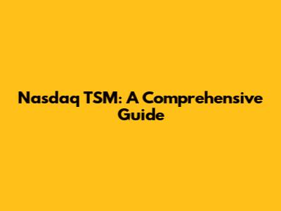 Nasdaq TSM: A Comprehensive Guide