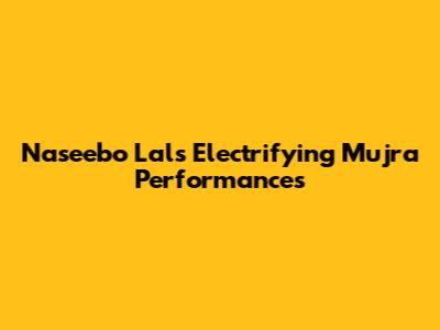 Naseebo Lal's Electrifying Mujra Performances