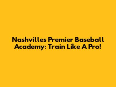 Nashville's Premier Baseball Academy: Train Like A Pro!