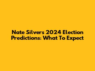 Nate Silver's 2024 Election Predictions: What To Expect