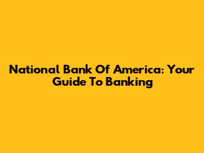 National Bank Of America: Your Guide To Banking