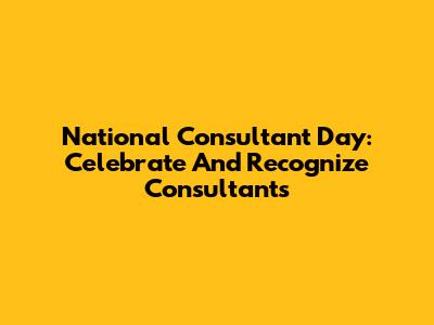 National Consultant Day: Celebrate And Recognize Consultants