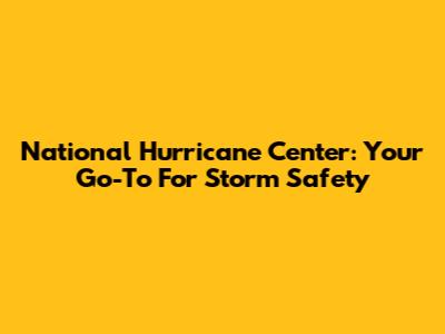 National Hurricane Center: Your Go-To For Storm Safety