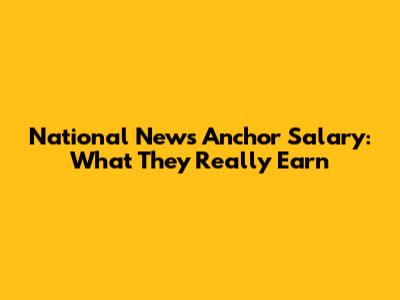 National News Anchor Salary: What They Really Earn
