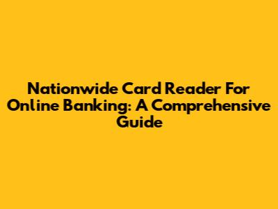 Nationwide Card Reader For Online Banking: A Comprehensive Guide