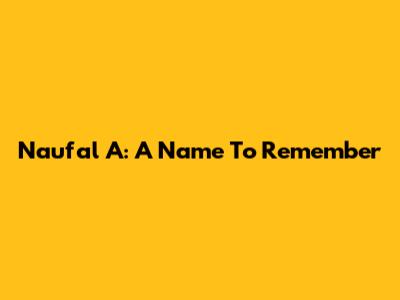 Naufal A: A Name To Remember