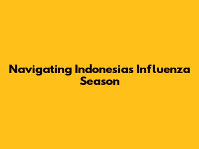 Navigating Indonesia's Influenza Season