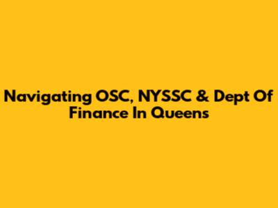 Navigating OSC, NYSSC & Dept Of Finance In Queens