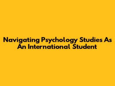 Navigating Psychology Studies As An International Student