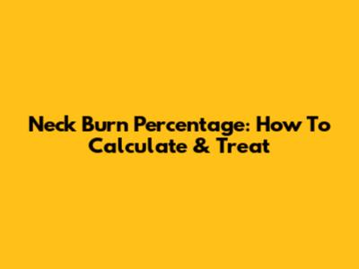 Neck Burn Percentage: How To Calculate & Treat