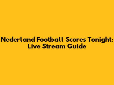 Nederland Football Scores Tonight: Live Stream Guide