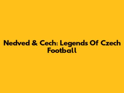 Nedved & Cech: Legends Of Czech Football