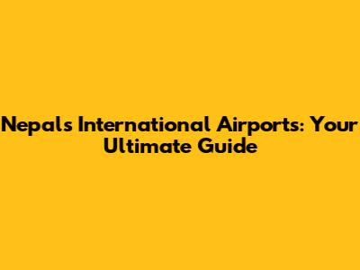 Nepal's International Airports: Your Ultimate Guide