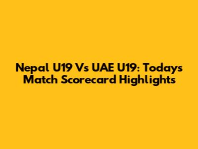 Nepal U19 Vs UAE U19: Today's Match Scorecard Highlights