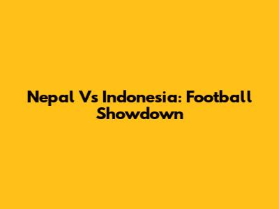 Nepal Vs Indonesia: Football Showdown