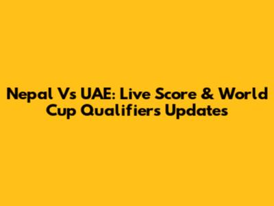 Nepal Vs UAE: Live Score & World Cup Qualifiers Updates