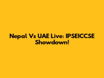 Nepal Vs UAE Live: IPSEICCSE Showdown!