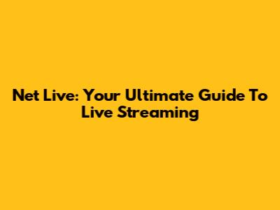 Net Live: Your Ultimate Guide To Live Streaming