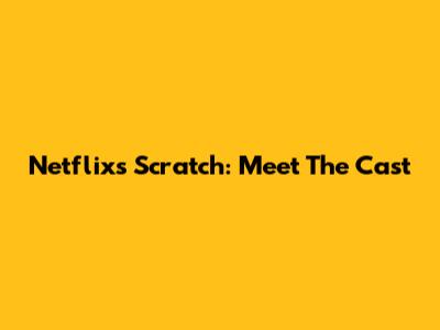 Netflix's "Scratch": Meet The Cast