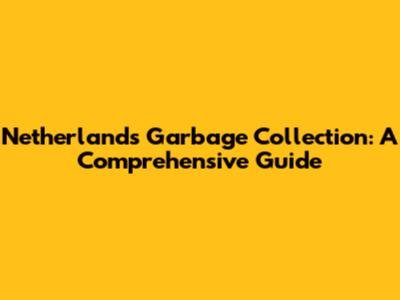 Netherlands Garbage Collection: A Comprehensive Guide