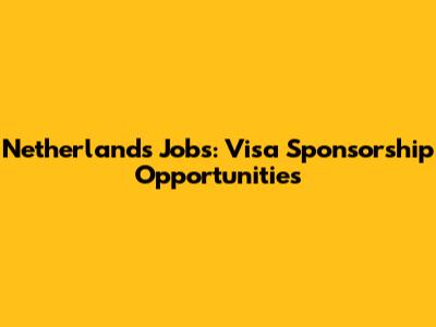 Netherlands Jobs: Visa Sponsorship Opportunities