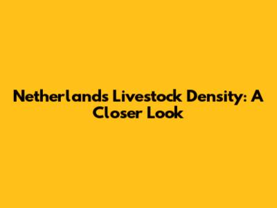 Netherlands Livestock Density: A Closer Look