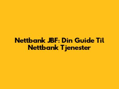 Nettbank JBF: Din Guide Til Nettbank Tjenester