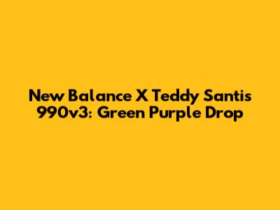 New Balance X Teddy Santis 990v3: Green Purple Drop