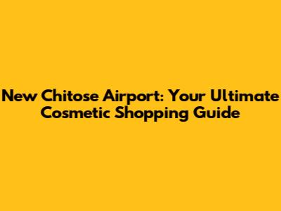 New Chitose Airport: Your Ultimate Cosmetic Shopping Guide