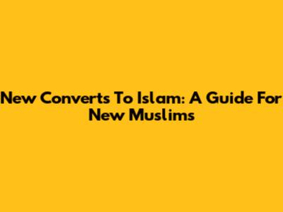 New Converts To Islam: A Guide For New Muslims