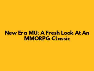 New Era MU: A Fresh Look At An MMORPG Classic