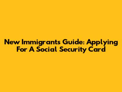 New Immigrant's Guide: Applying For A Social Security Card