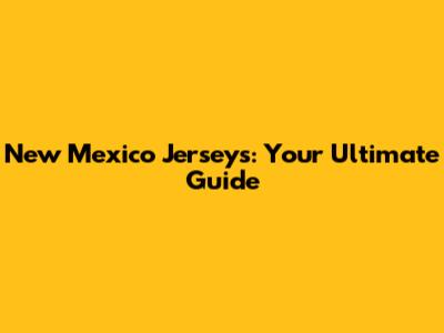 New Mexico Jerseys: Your Ultimate Guide
