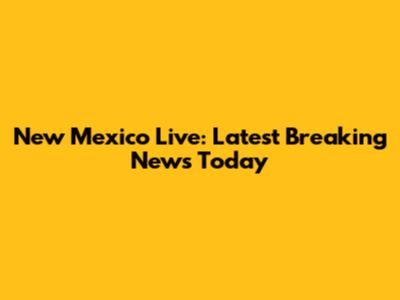 New Mexico Live: Latest Breaking News Today