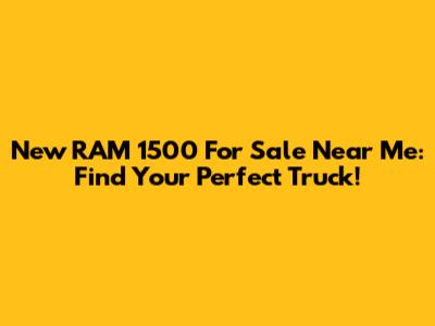New RAM 1500 For Sale Near Me: Find Your Perfect Truck!
