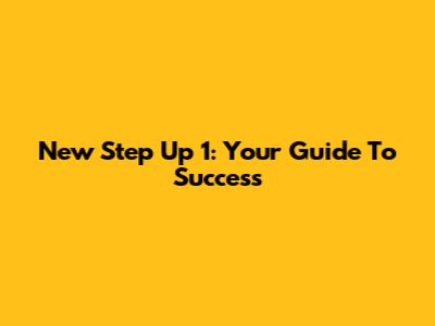 New Step Up 1: Your Guide To Success