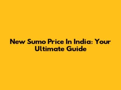 New Sumo Price In India: Your Ultimate Guide