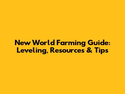 New World Farming Guide: Leveling, Resources & Tips