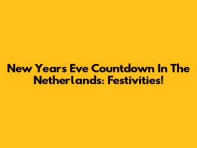 New Year's Eve Countdown In The Netherlands: Festivities!