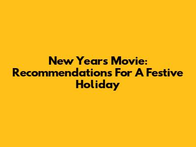 New Year's Movie: Recommendations For A Festive Holiday