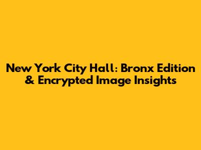 New York City Hall: Bronx Edition & Encrypted Image Insights