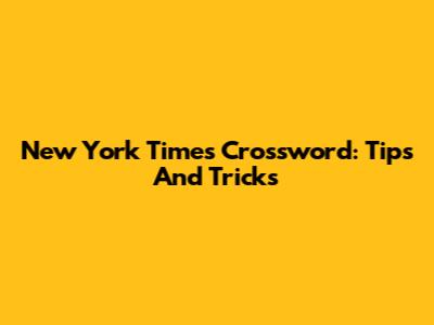 New York Times Crossword: Tips And Tricks