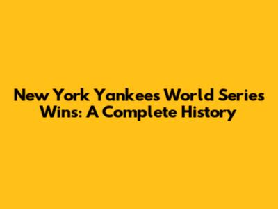 New York Yankees World Series Wins: A Complete History