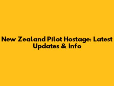 New Zealand Pilot Hostage: Latest Updates & Info