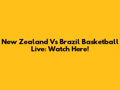 New Zealand Vs Brazil Basketball Live: Watch Here!