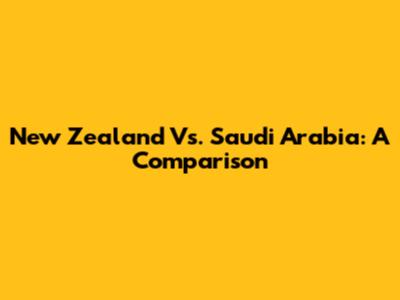 New Zealand Vs. Saudi Arabia: A Comparison